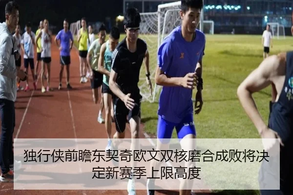 独行侠前瞻东契奇欧文双核磨合成败将决定新赛季上限高度